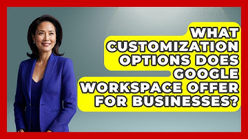 What Customization Options Does Google Workspace Offer For Businesses? - Virtual Communication Hub