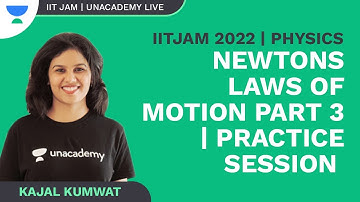 Newtons Laws Of Motion Part 3 | Practice Session | Kajal Kumwat | Physics | Unacademy Live IIT JAM