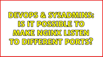 DevOps & SysAdmins: Is it possible to make Nginx listen to different ports? (2 Solutions!!)
