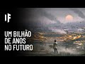 E se voc viajasse para um bilho de anos no futuro