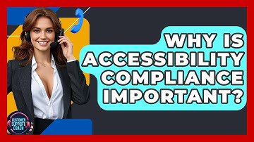 Why Is Accessibility Compliance Important? - Customer Support Coach