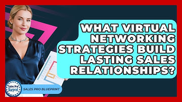 What Virtual Networking Strategies Build Lasting Sales Relationships? - Sales Pro Blueprint