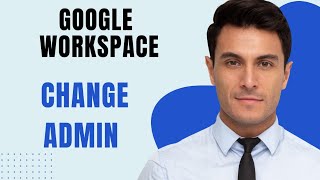How To Change Admin On Google Workspace