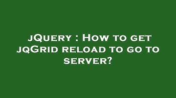 jQuery : How to get jqGrid reload to go to server?
