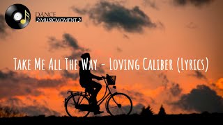 Take Me All The Way - Loving Caliber (Lyrics)