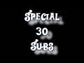 Special for 30 subs