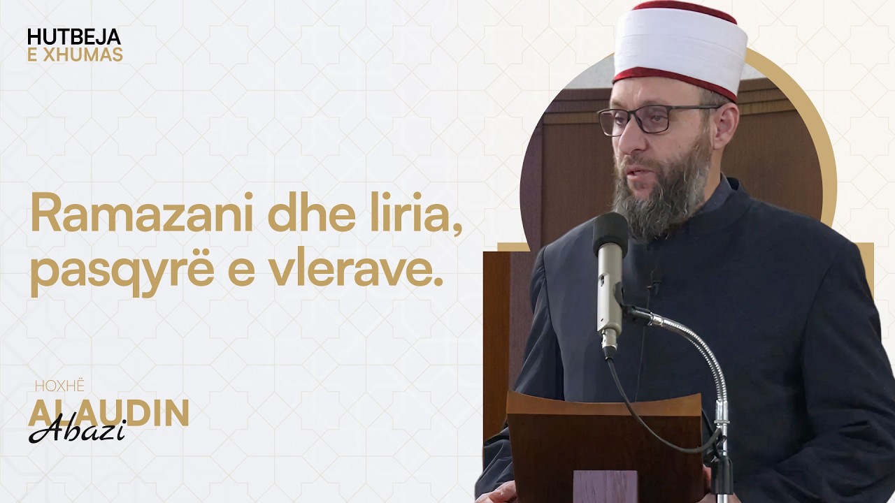 HUTBE | Ramazani dhe Liria, Pasqyrë e Vlerave - Hoxhë Alaudin Abazi