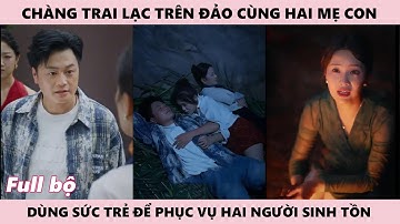 Chàng Trai Cùng Với 2 Mẹ Con Lạc Ở Trên Đảo Và Cái Kết Đi Lạc Trong Rừng Giúp 2 Mỹ Nữ Sinh Tồn