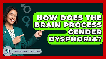 How Does The Brain Process Gender Dysphoria? - Gender Equality Network