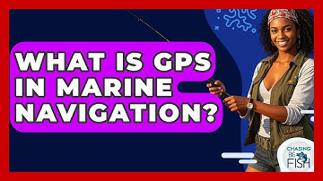 What Is GPS In Marine Navigation? - Chasing Big Fish