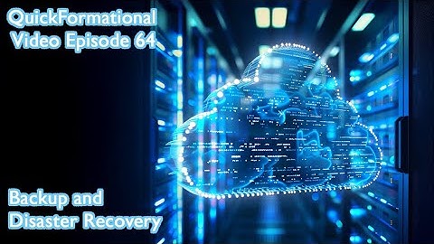 QuickFormational Video Episode 64 Backup and Disaster Recovery