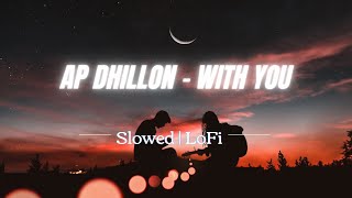 AP Dhillon - With You | Slowed | LoFi