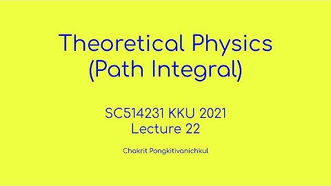 22. Theoretical Physics (second part) [Path Integral SC514231 KKU 2021]