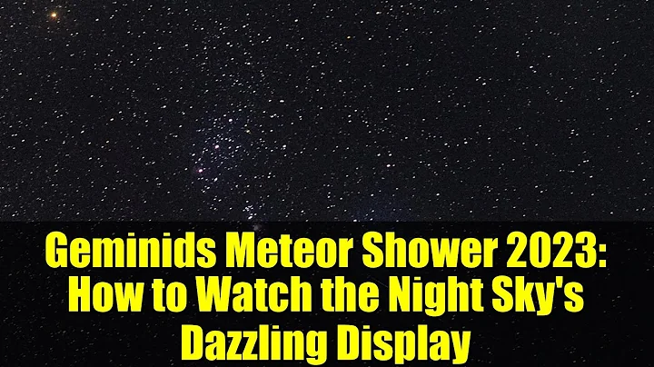 Geminids Meteor Shower 2023: How to Watch the Night Sky's Dazzling Display
