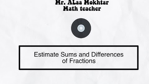 Estimate Sums and Differences Of Fractions(5-9-1)