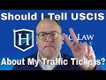 Do I Have To Disclose My Traffic Tickets and Arrests On My Naturalization Application?