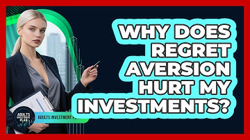 Why Does Regret Aversion Hurt My Investments? - Adults Investment Plan