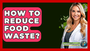 How To Reduce Food Waste? - Earth Science Answers