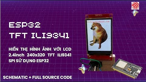 Hiển thị hình ảnh lên màn hình TFT ILI9341 240x320 với ESP32