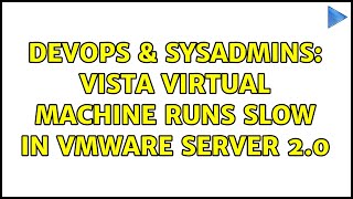 DevOps & SysAdmins: Vista virtual machine runs slow in Vmware Server 2.0