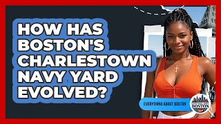 How Has Boston's Charlestown Navy Yard Evolved? - Everything About Boston