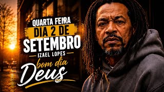 Quarta Feira dia 2 de Setembro - Izael Lopes  Bom dia Deus 
