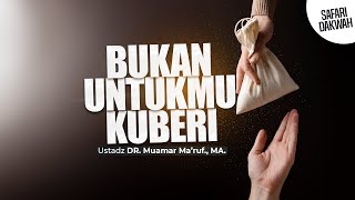 BUKAN UNTUKMU KUBERI - Ustadz DR. Muamar Mar'uf, Lc., M.A.