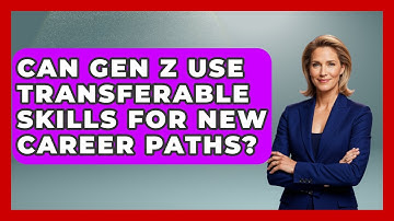 Can Gen Z Use Transferable Skills For New Career Paths? - Gen Z Unfiltered
