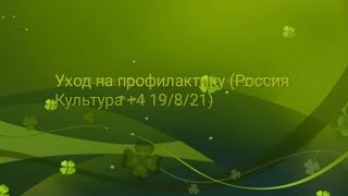 УХОД НА ПРОФИЛАКТИКУ (РОССИЯ КУЛЬТУРА +4 19/8/21)