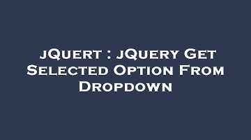 jQuert : jQuery Get Selected Option From Dropdown