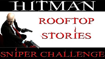 Hitman Sniper Challenge - Rooftop Stories (Part 1)