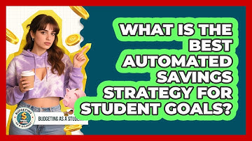 What Is The Best Automated Savings Strategy For Student Goals? - Budgeting as a Student