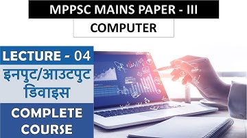 COMPUTER | LECTURE- 04 | इनपुट और आउटपुट डिवाइस | I&O Devices | MPPSC MAINS PAPER- 3 | EXAM SELECT