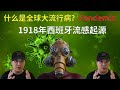 什么是全球大流行病？Pandemic 讲述1918年西班牙流感起源！因为许多人把COVID-19和人类近代史上最严重的1918年西班牙流感相比较。