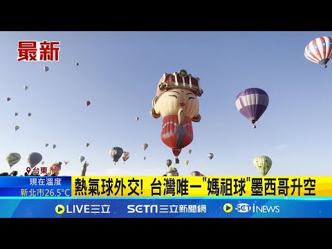 熱氣球外交! 台灣唯一"媽祖球"墨西哥升空 萌! 全球唯一"媽祖熱氣球"出巡到墨西哥 ｜三立新聞網 SETN.com