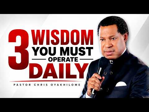 THREE KINDS OF WISDOM YOU MUST OPERATE DAILY - PASTOR CHRIS OYAKHILOME