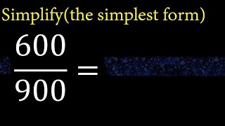 Simplify 600900 And Reduce To The Simplest Form