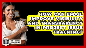 How Can Email Improve Visibility And Transparency In Project Issue Tracking? - TheEmailToolbox.com