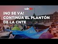 CNTE no levantará su campamento hasta que cumplan sus peticiones