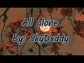 All alone By SkyDxddy (Clean version   Lyrics)