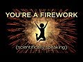 Your Body Is A Firework (Scientifically Speaking)