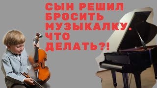 Сын решил бросить музыкалку. Что делать?