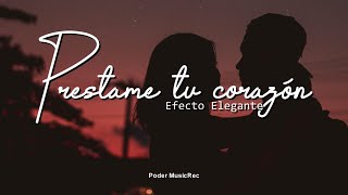 Efecto Elegante - Prestame Tu Corazón (LETRA)