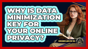Why Is Data Minimization Key For Your Online Privacy? - Consumer Laws For You