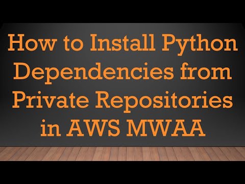 How to Install Python Dependencies from Private Repositories in AWS MWAA