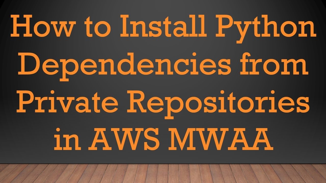 How to Install Python Dependencies from Private Repositories in AWS MWAA