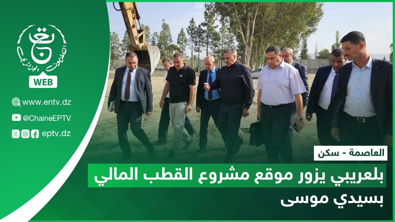العاصمة - سكن | بلعريبي يزور موقع مشروع القطب المالي بسيدي موسى