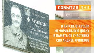 В Курске открыли мемориальную доску в память об участнике СВО Андрее Хрипкове