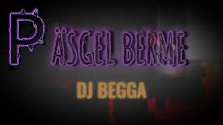PÄSGEL BERME - DJ BEGGA | #djbegga #pasgelberme #newmusic