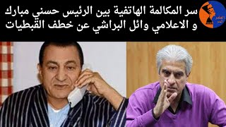 سرمكالمة بين الرئيس حسني مبارك و الاعلامي وائل الابراشي عن بنات مسيحية مخطوفه